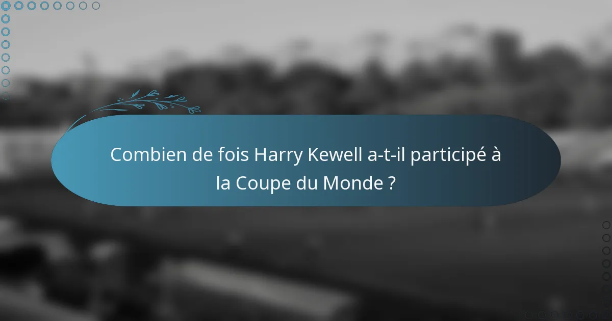 Combien de fois Harry Kewell a-t-il participé à la Coupe du Monde ?