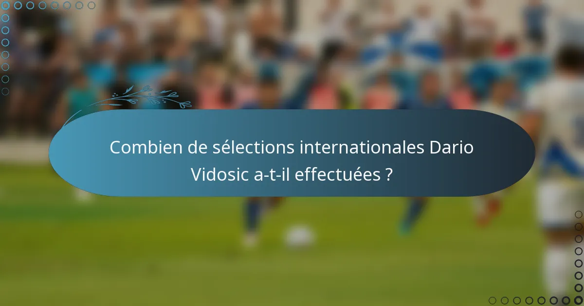 Combien de sélections internationales Dario Vidosic a-t-il effectuées ?