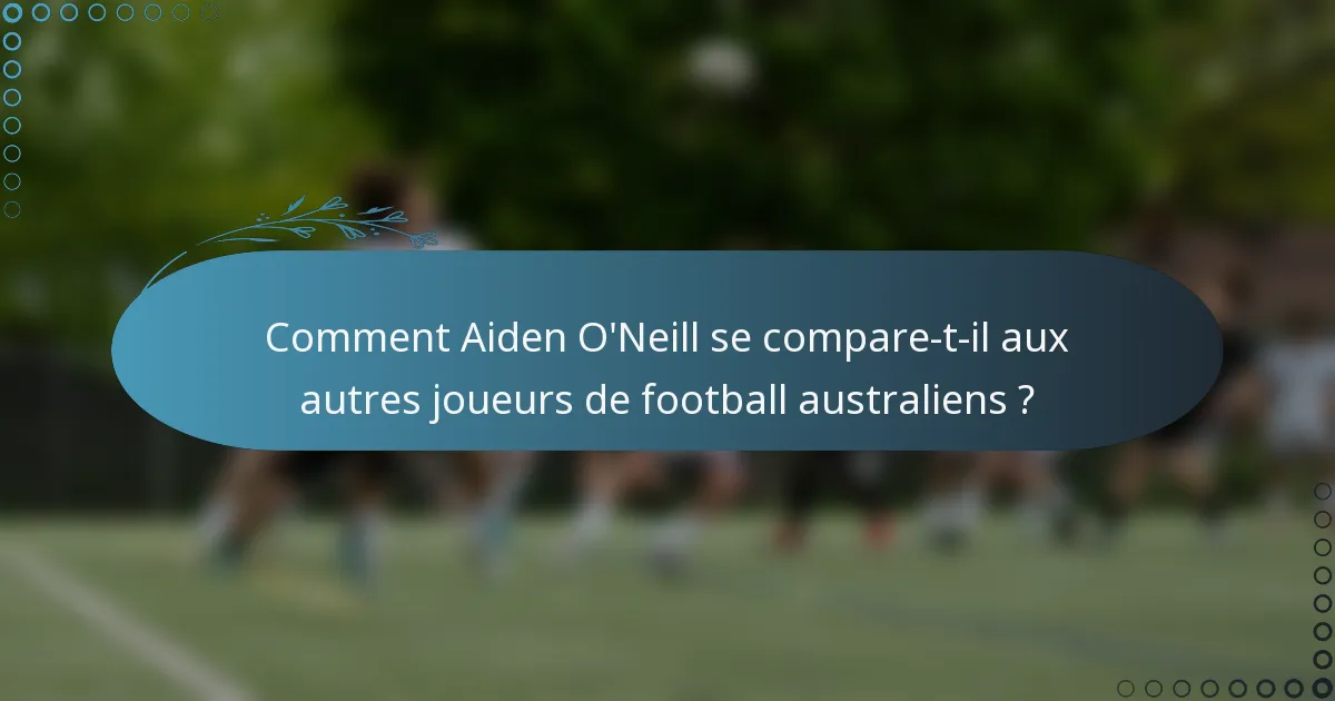 Comment Aiden O'Neill se compare-t-il aux autres joueurs de football australiens ?