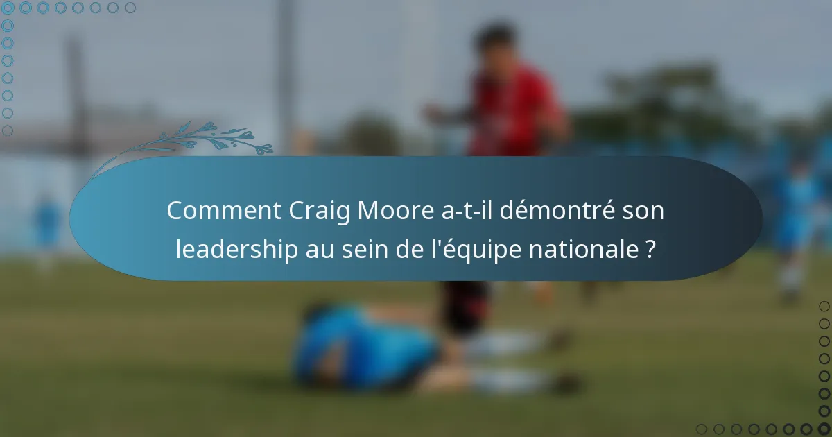 Comment Craig Moore a-t-il démontré son leadership au sein de l'équipe nationale ?
