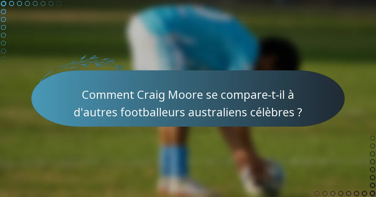 Comment Craig Moore se compare-t-il à d'autres footballeurs australiens célèbres ?