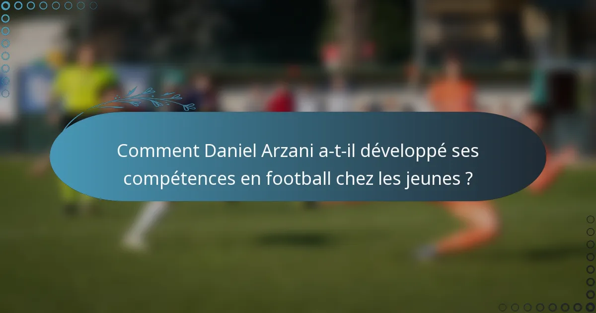 Comment Daniel Arzani a-t-il développé ses compétences en football chez les jeunes ?
