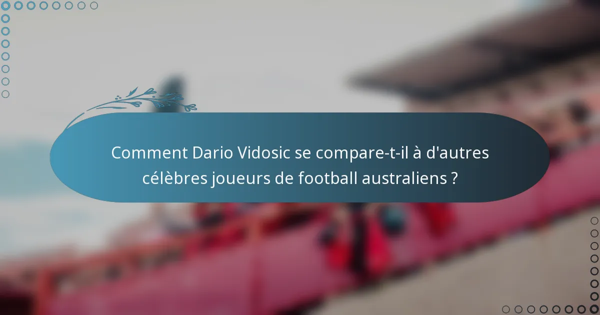 Comment Dario Vidosic se compare-t-il à d'autres célèbres joueurs de football australiens ?