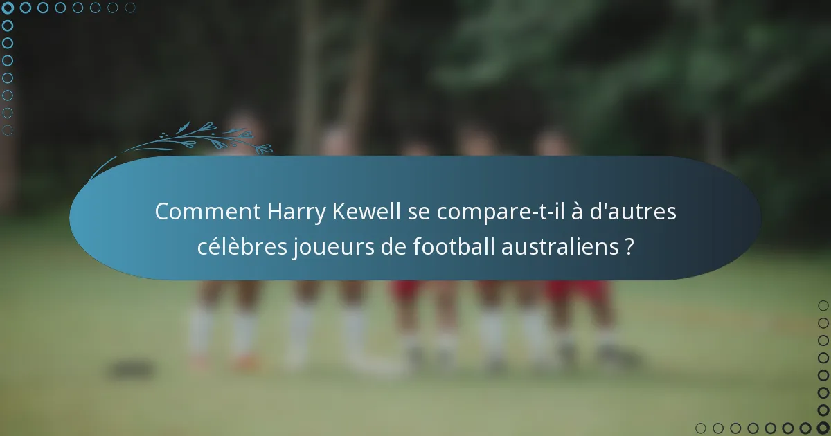 Comment Harry Kewell se compare-t-il à d'autres célèbres joueurs de football australiens ?