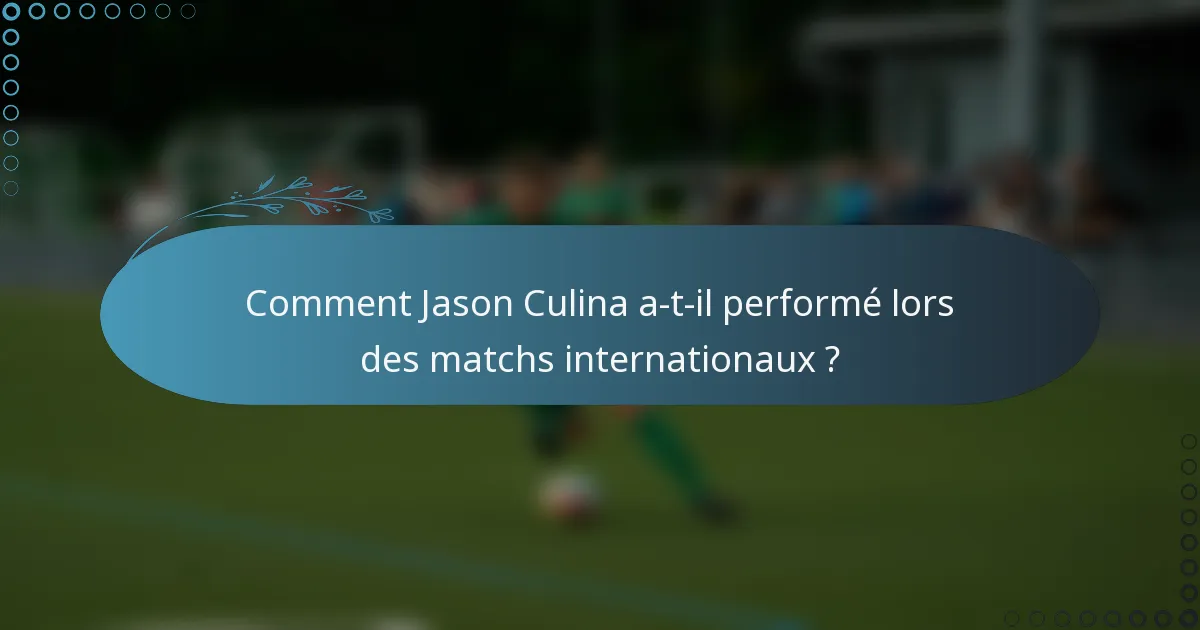 Comment Jason Culina a-t-il performé lors des matchs internationaux ?