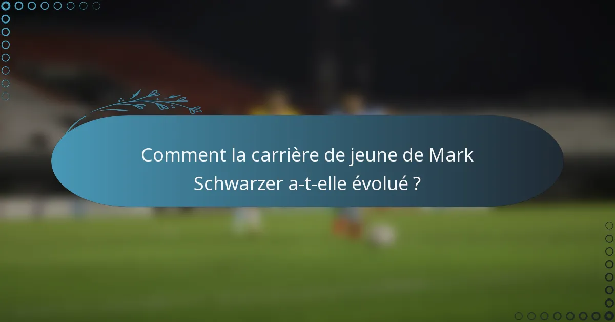 Comment la carrière de jeune de Mark Schwarzer a-t-elle évolué ?
