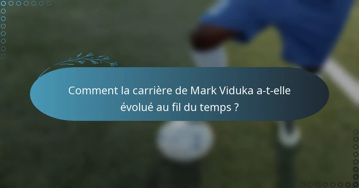 Comment la carrière de Mark Viduka a-t-elle évolué au fil du temps ?
