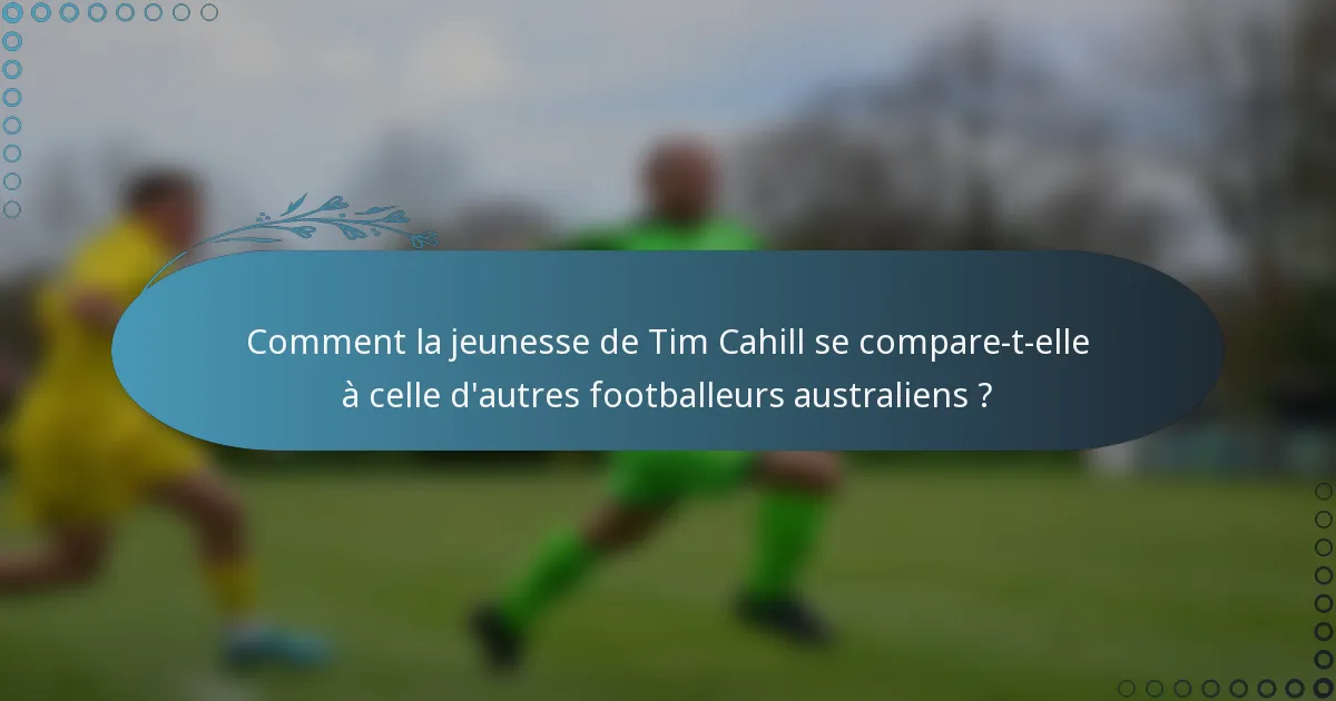Comment la jeunesse de Tim Cahill se compare-t-elle à celle d'autres footballeurs australiens ?