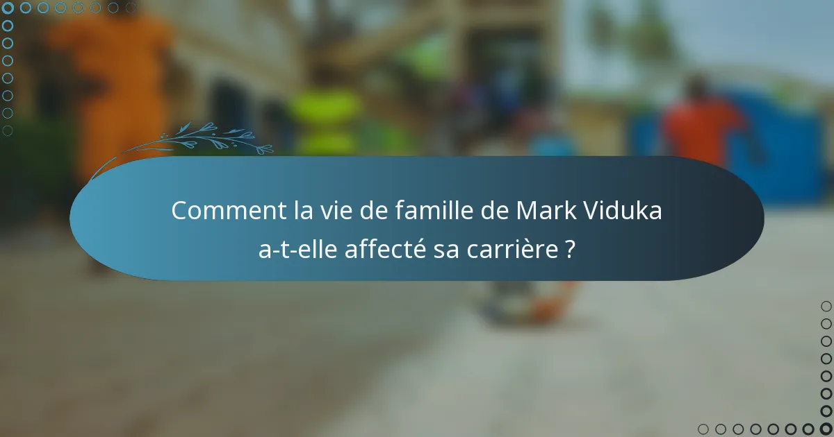 Comment la vie de famille de Mark Viduka a-t-elle affecté sa carrière ?