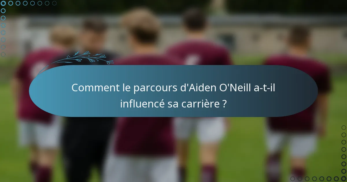 Comment le parcours d'Aiden O'Neill a-t-il influencé sa carrière ?