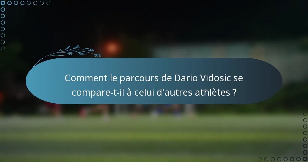 Comment le parcours de Dario Vidosic se compare-t-il à celui d'autres athlètes ?