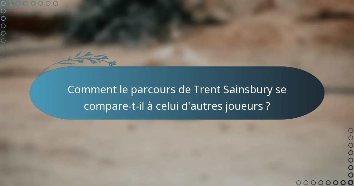 Comment le parcours de Trent Sainsbury se compare-t-il à celui d'autres joueurs ?