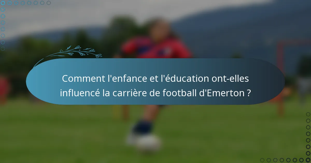 Comment l'enfance et l'éducation ont-elles influencé la carrière de football d'Emerton ?