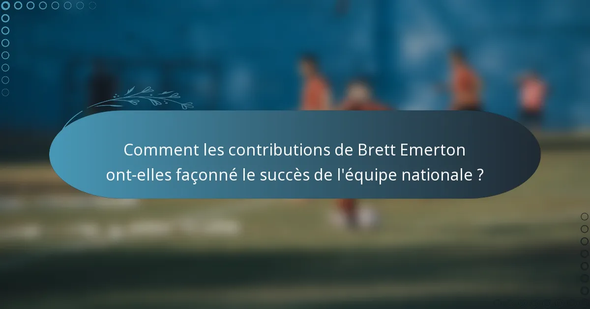Comment les contributions de Brett Emerton ont-elles façonné le succès de l'équipe nationale ?