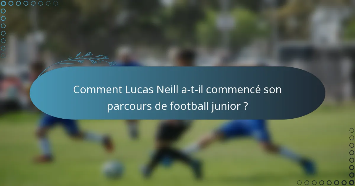 Comment Lucas Neill a-t-il commencé son parcours de football junior ?