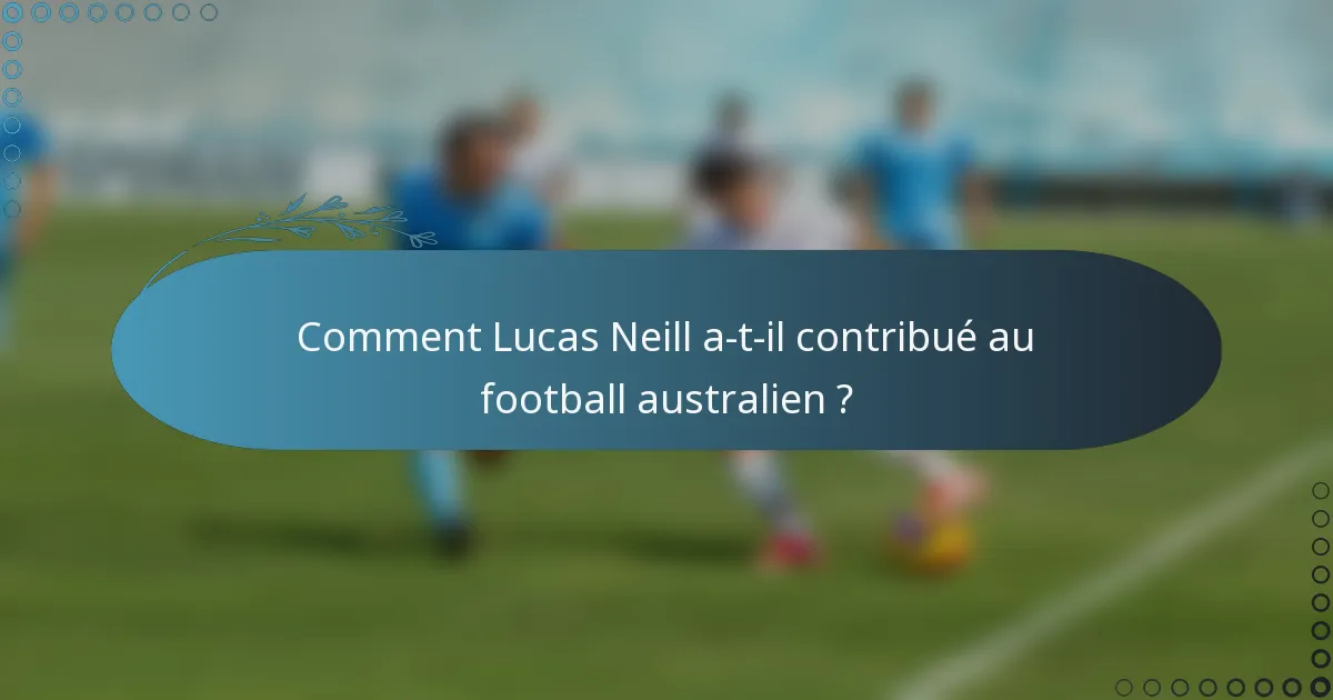 Comment Lucas Neill a-t-il contribué au football australien ?