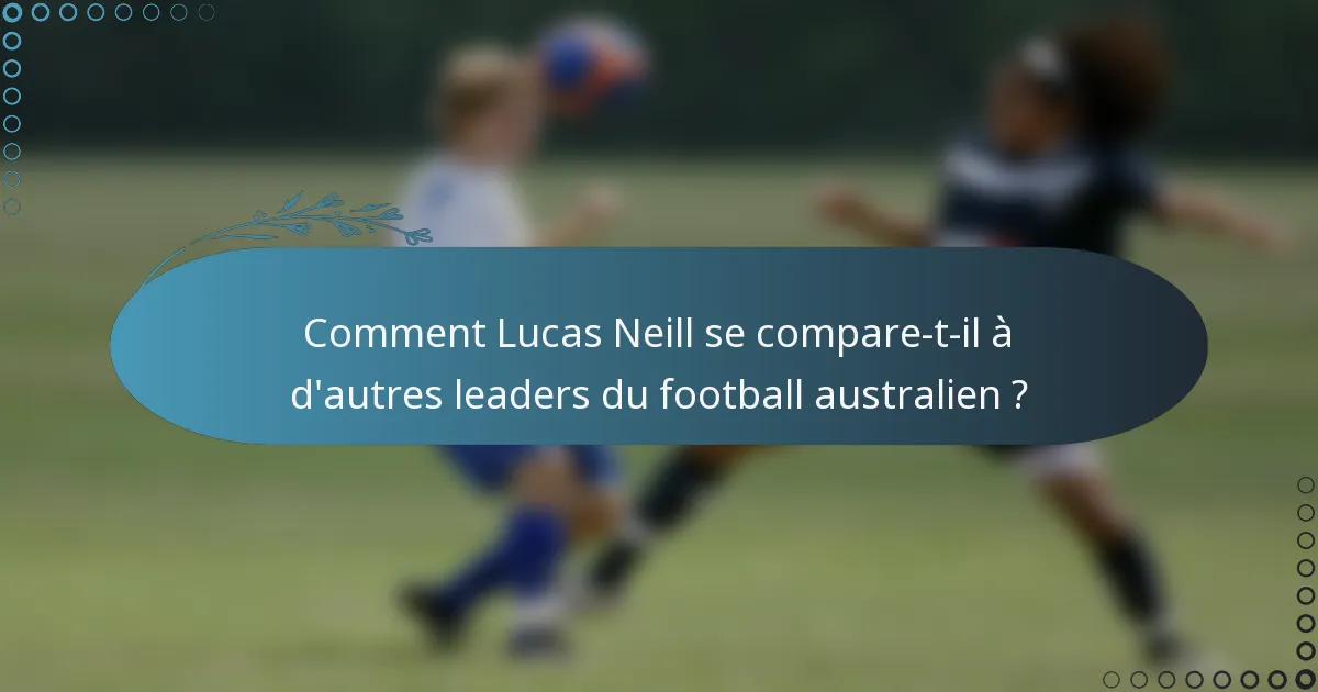 Comment Lucas Neill se compare-t-il à d'autres leaders du football australien ?