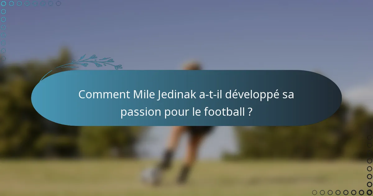 Comment Mile Jedinak a-t-il développé sa passion pour le football ?