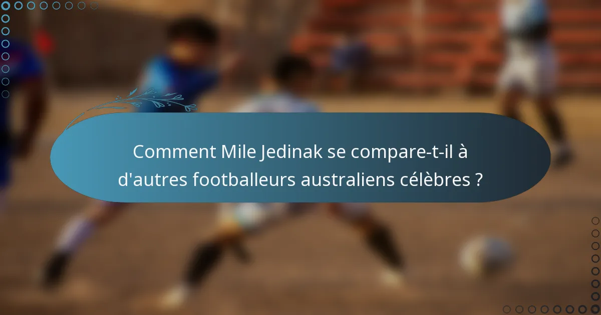Comment Mile Jedinak se compare-t-il à d'autres footballeurs australiens célèbres ?