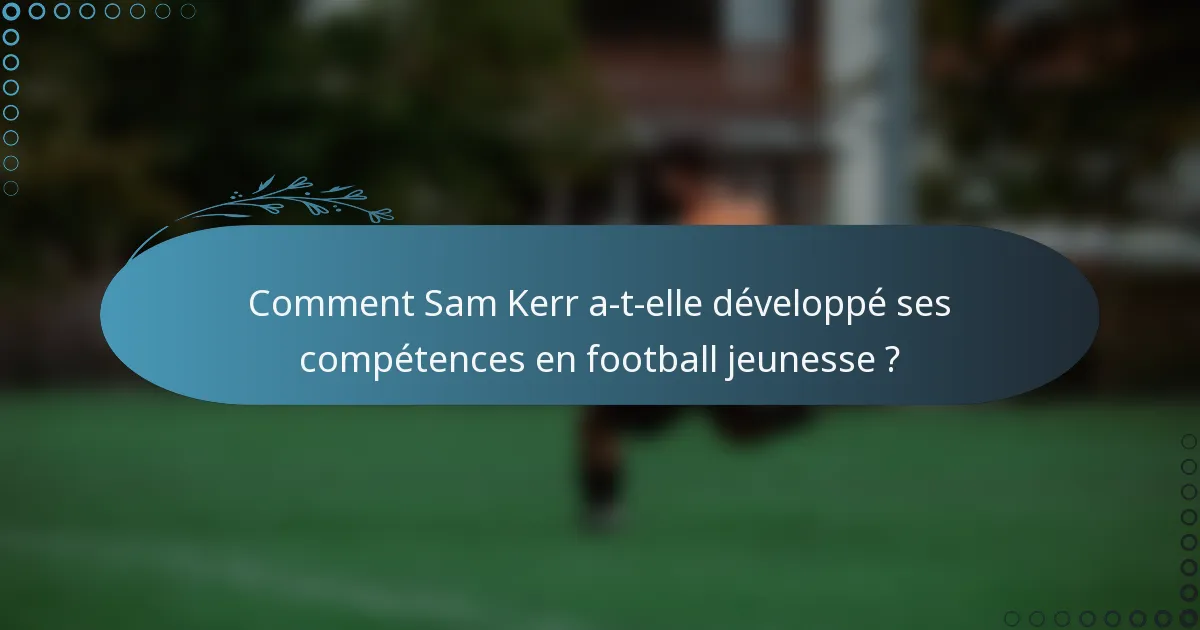 Comment Sam Kerr a-t-elle développé ses compétences en football jeunesse ?