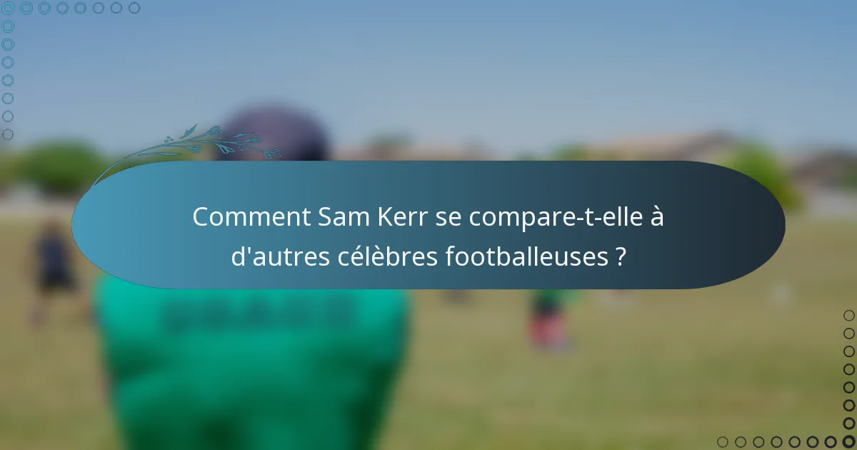 Comment Sam Kerr se compare-t-elle à d'autres célèbres footballeuses ?