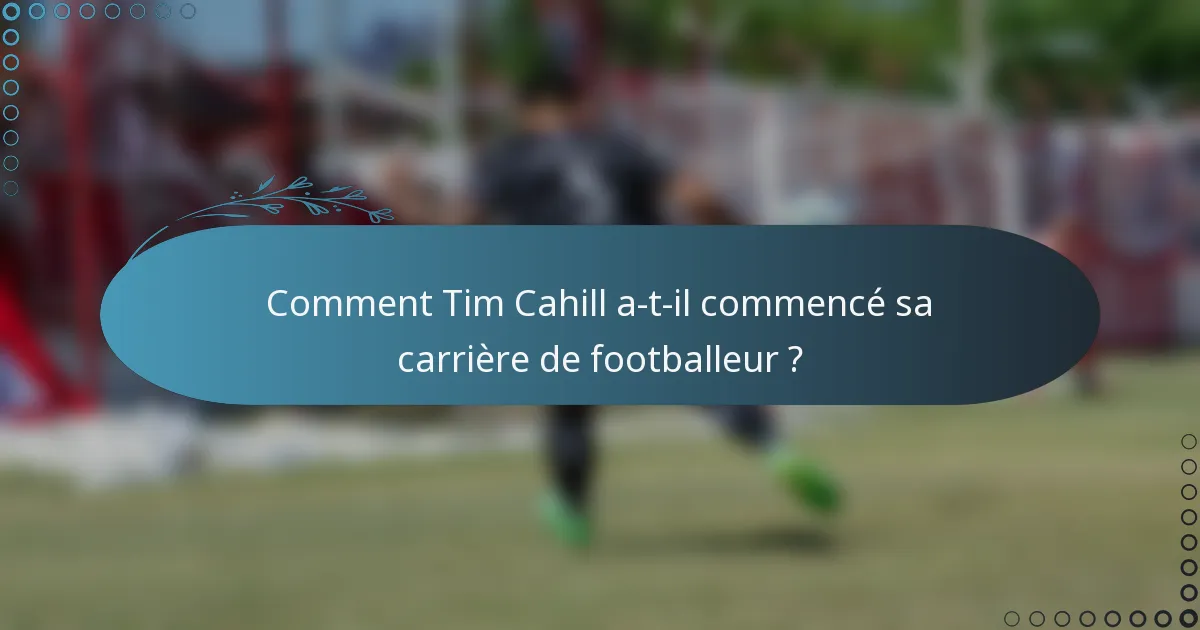 Comment Tim Cahill a-t-il commencé sa carrière de footballeur ?