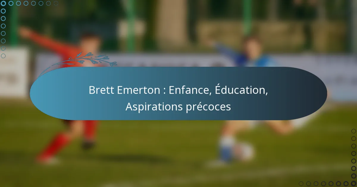 You are currently viewing Brett Emerton : Enfance, Éducation, Aspirations précoces