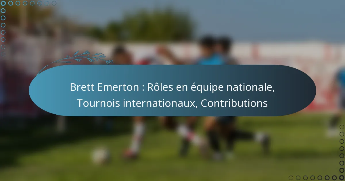 You are currently viewing Brett Emerton : Rôles en équipe nationale, Tournois internationaux, Contributions