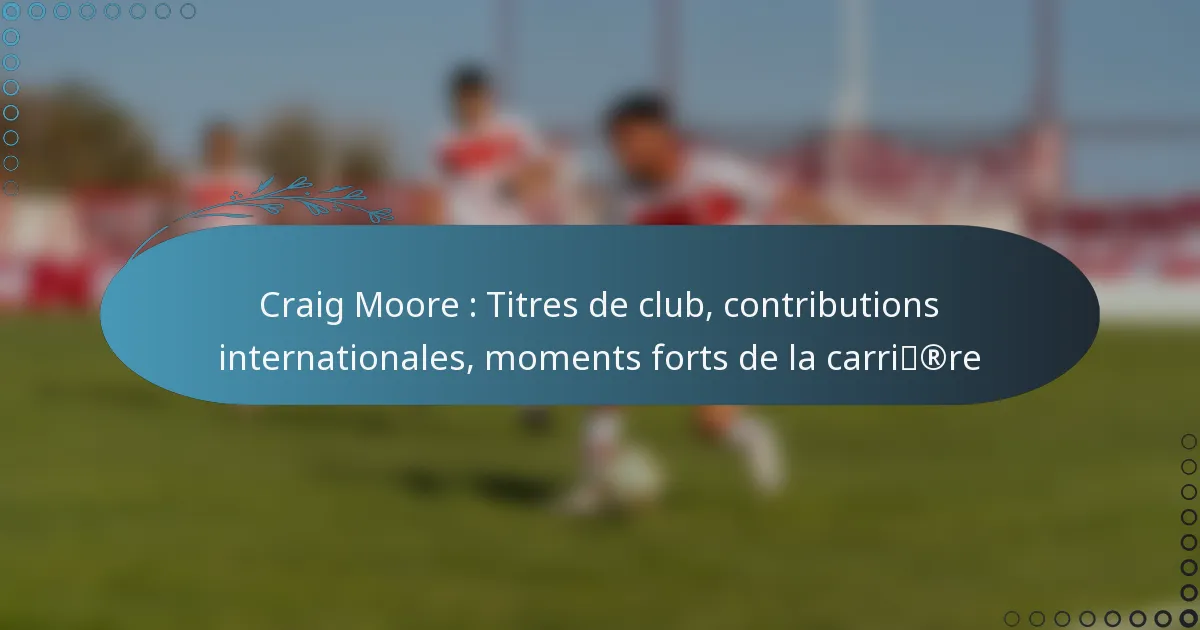 You are currently viewing Craig Moore : Titres de club, contributions internationales, moments forts de la carrière
