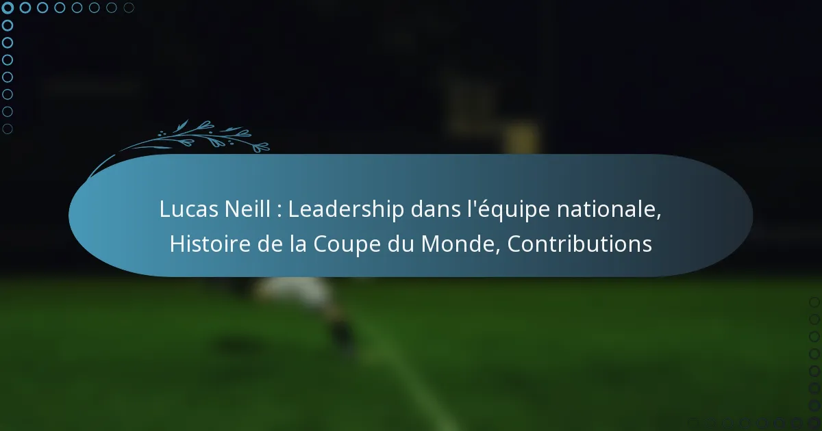 You are currently viewing Lucas Neill : Leadership dans l’équipe nationale, Histoire de la Coupe du Monde, Contributions