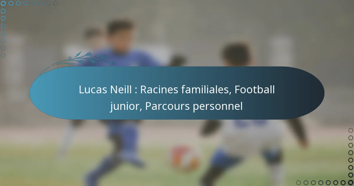 You are currently viewing Lucas Neill : Racines familiales, Football junior, Parcours personnel