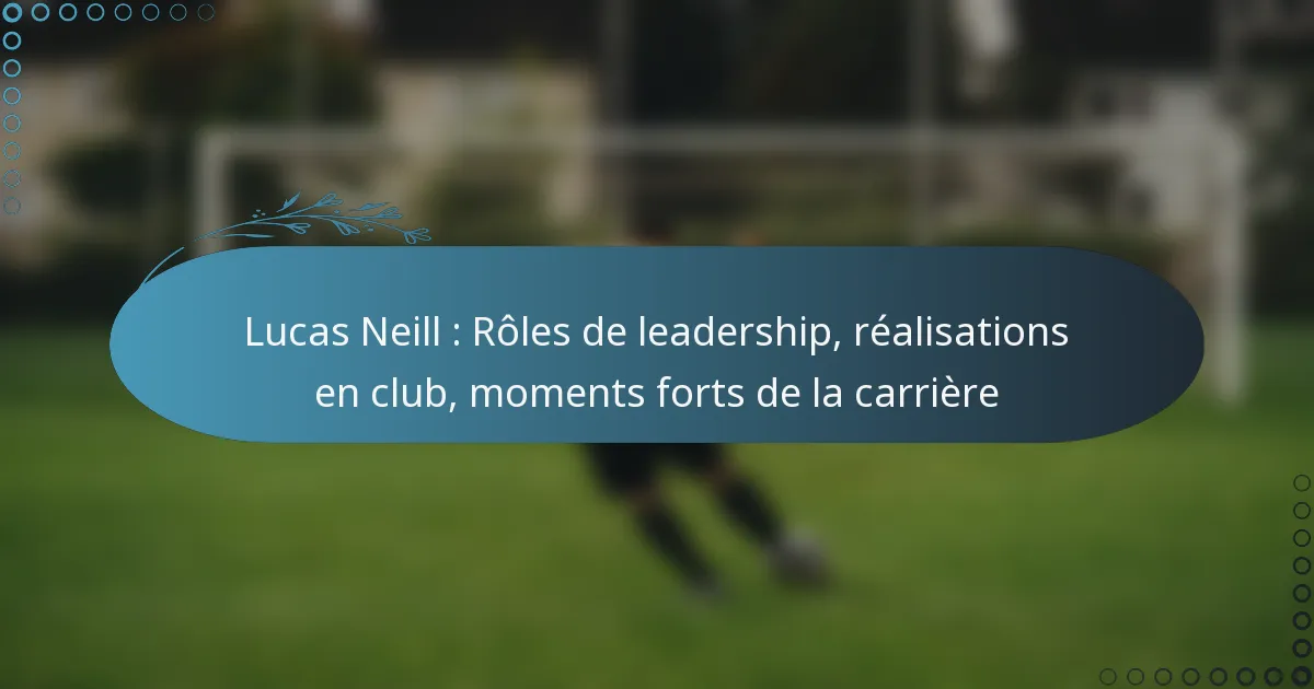 You are currently viewing Lucas Neill : Rôles de leadership, réalisations en club, moments forts de la carrière