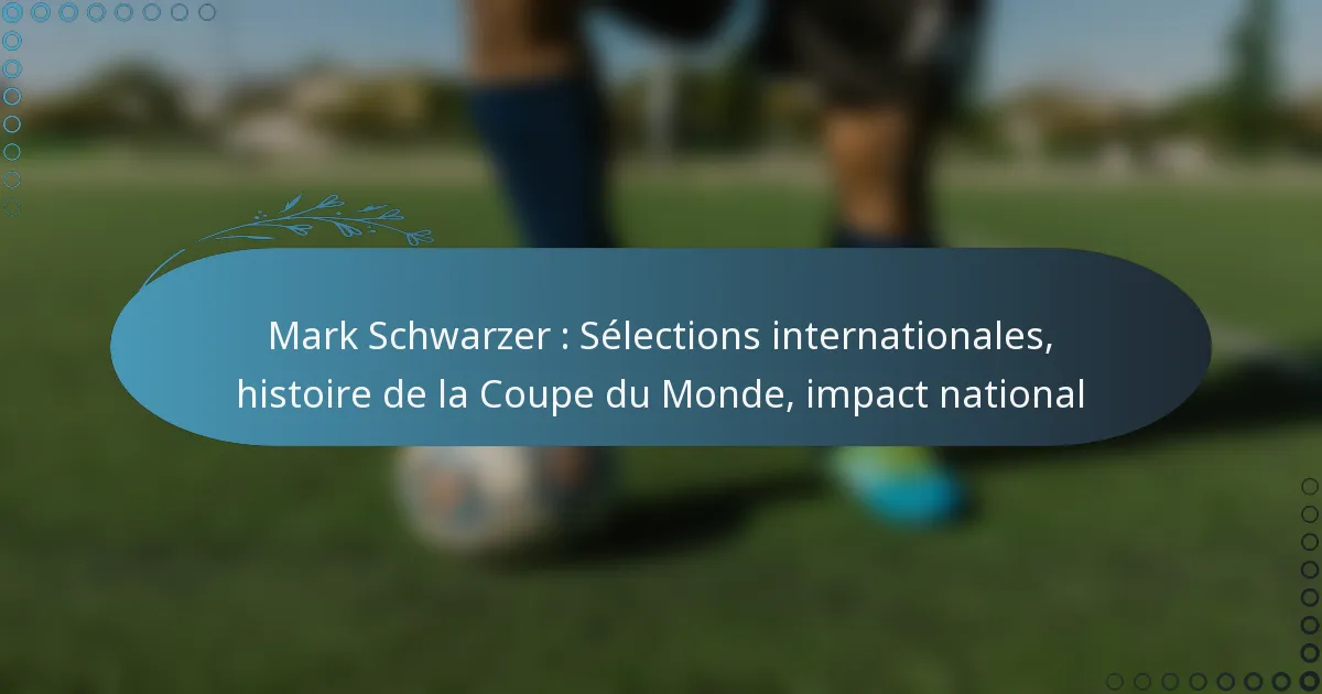 Read more about the article Mark Schwarzer : Sélections internationales, histoire de la Coupe du Monde, impact national