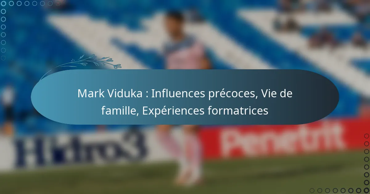 You are currently viewing Mark Viduka : Influences précoces, Vie de famille, Expériences formatrices