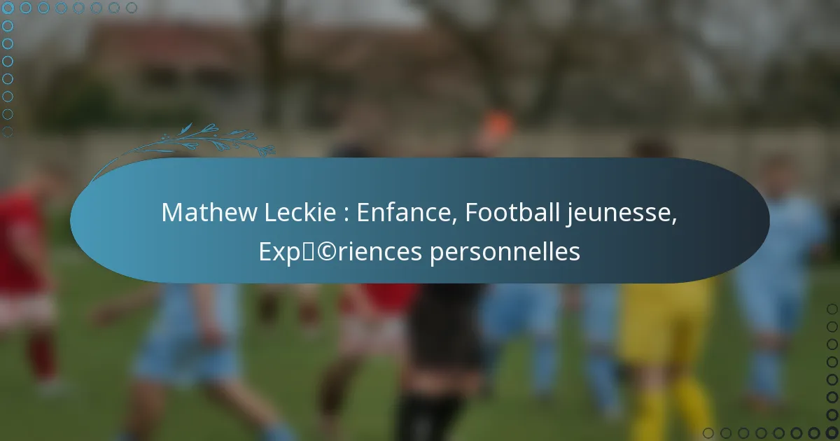You are currently viewing Mathew Leckie : Enfance, Football jeunesse, Expériences personnelles