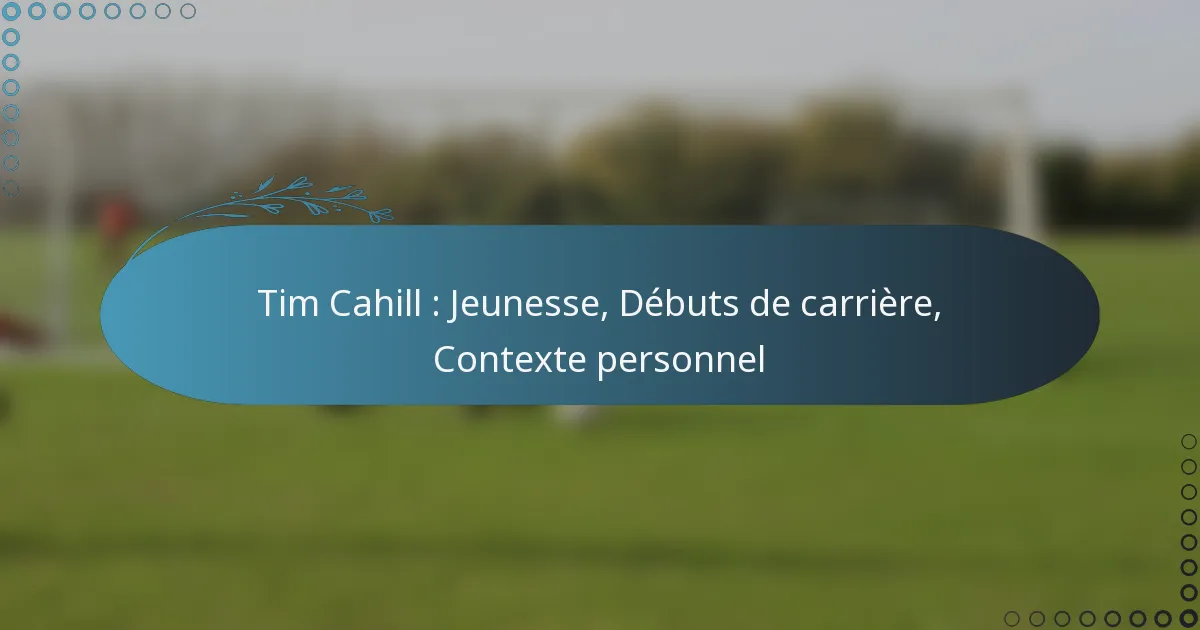 You are currently viewing Tim Cahill : Jeunesse, Débuts de carrière, Contexte personnel