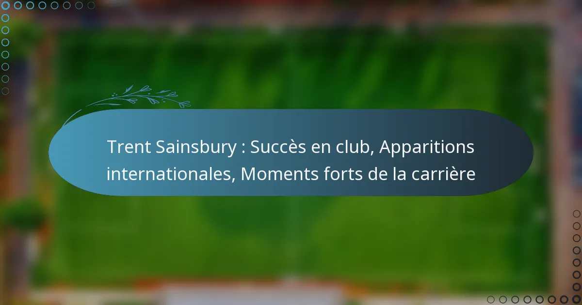 You are currently viewing Trent Sainsbury : Succès en club, Apparitions internationales, Moments forts de la carrière