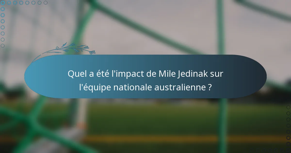 Quel a été l'impact de Mile Jedinak sur l'équipe nationale australienne ?