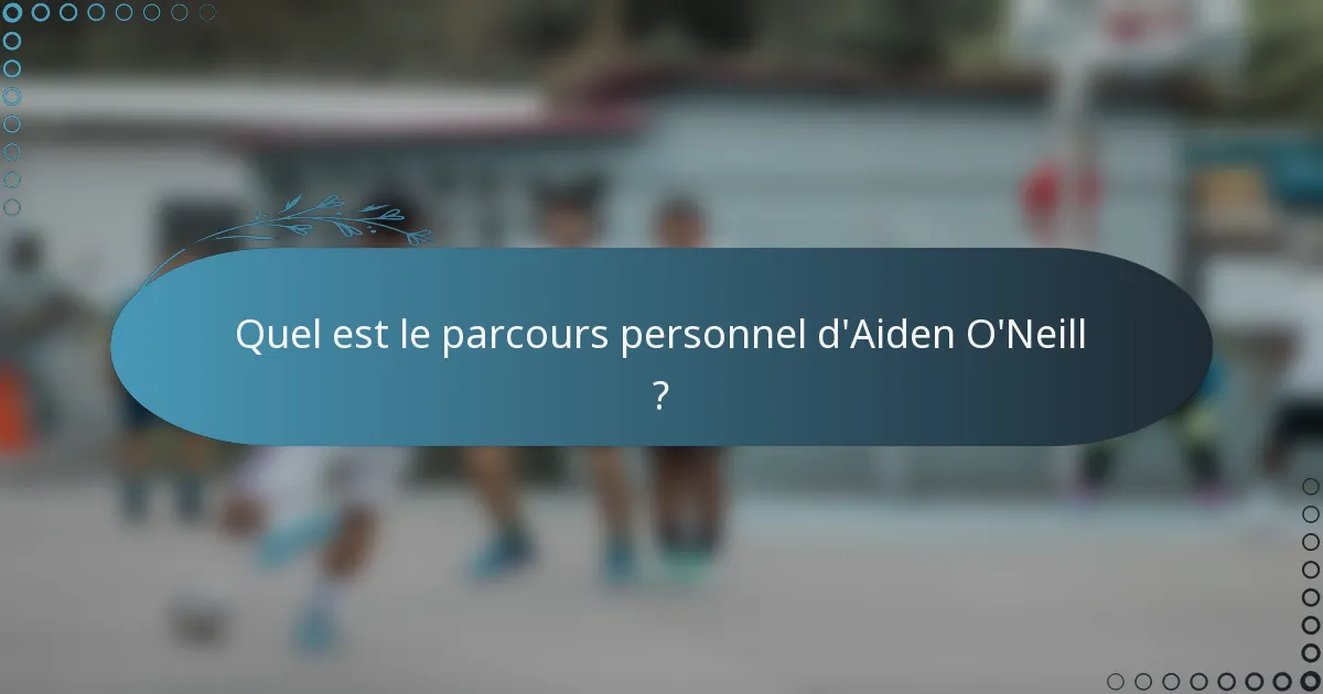 Quel est le parcours personnel d'Aiden O'Neill ?