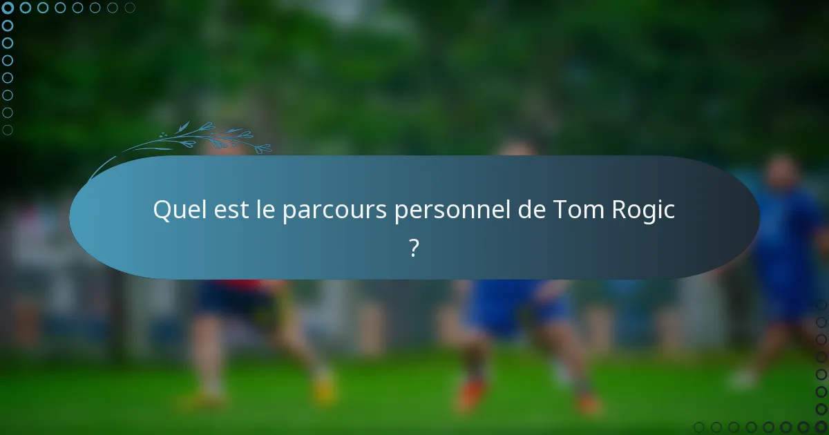 Quel est le parcours personnel de Tom Rogic ?