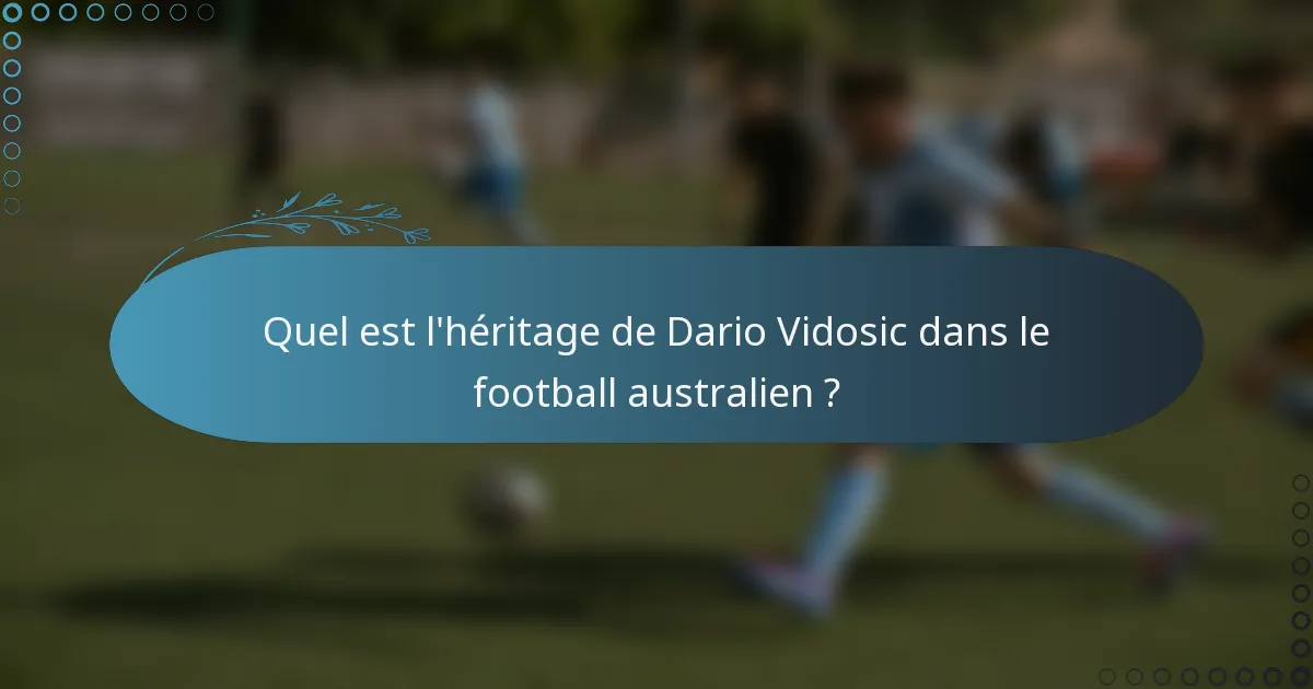 Quel est l'héritage de Dario Vidosic dans le football australien ?