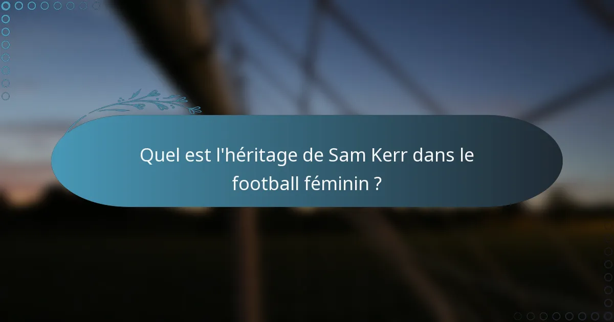 Quel est l'héritage de Sam Kerr dans le football féminin ?