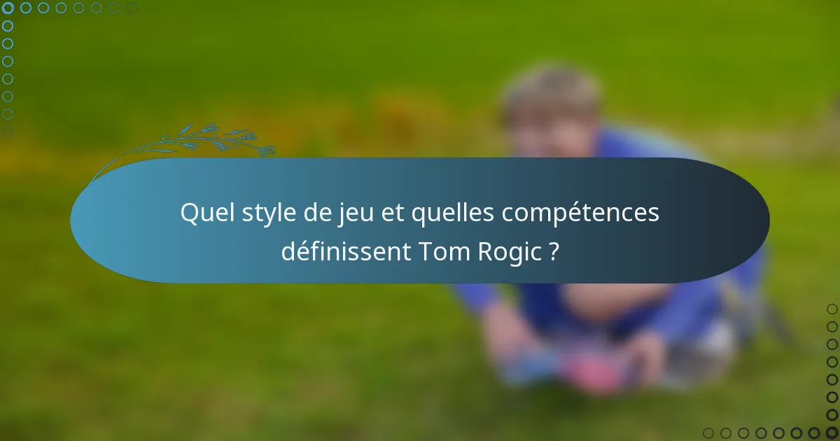 Quel style de jeu et quelles compétences définissent Tom Rogic ?