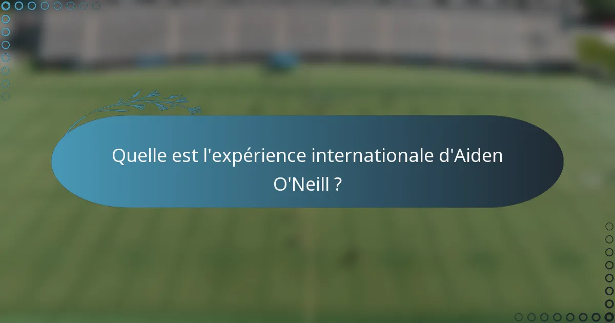 Quelle est l'expérience internationale d'Aiden O'Neill ?