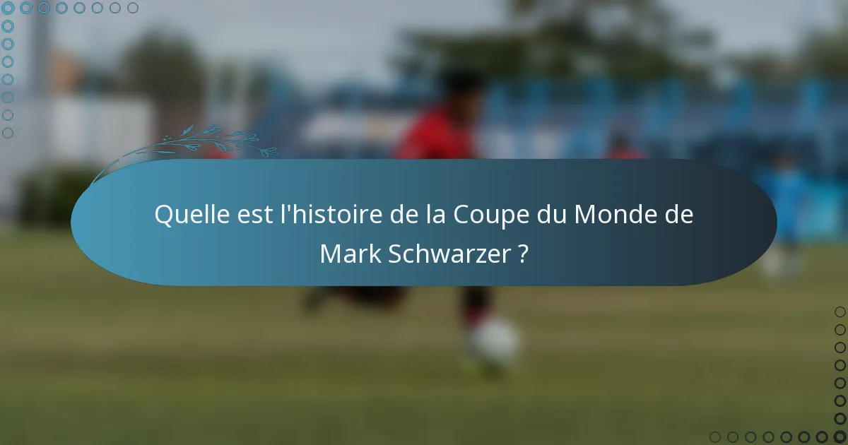 Quelle est l'histoire de la Coupe du Monde de Mark Schwarzer ?