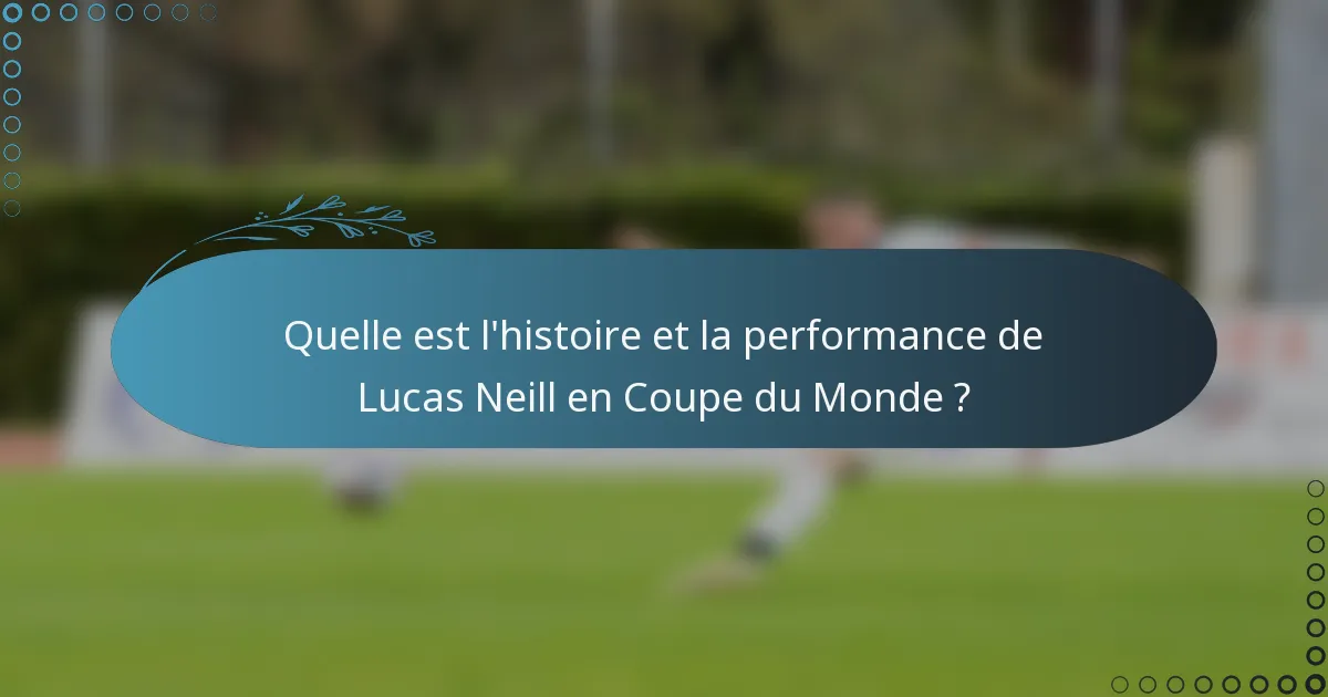 Quelle est l'histoire et la performance de Lucas Neill en Coupe du Monde ?
