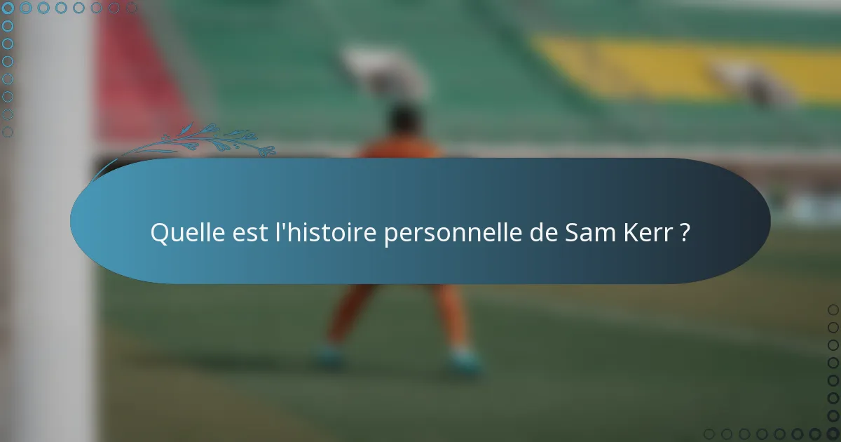 Quelle est l'histoire personnelle de Sam Kerr ?