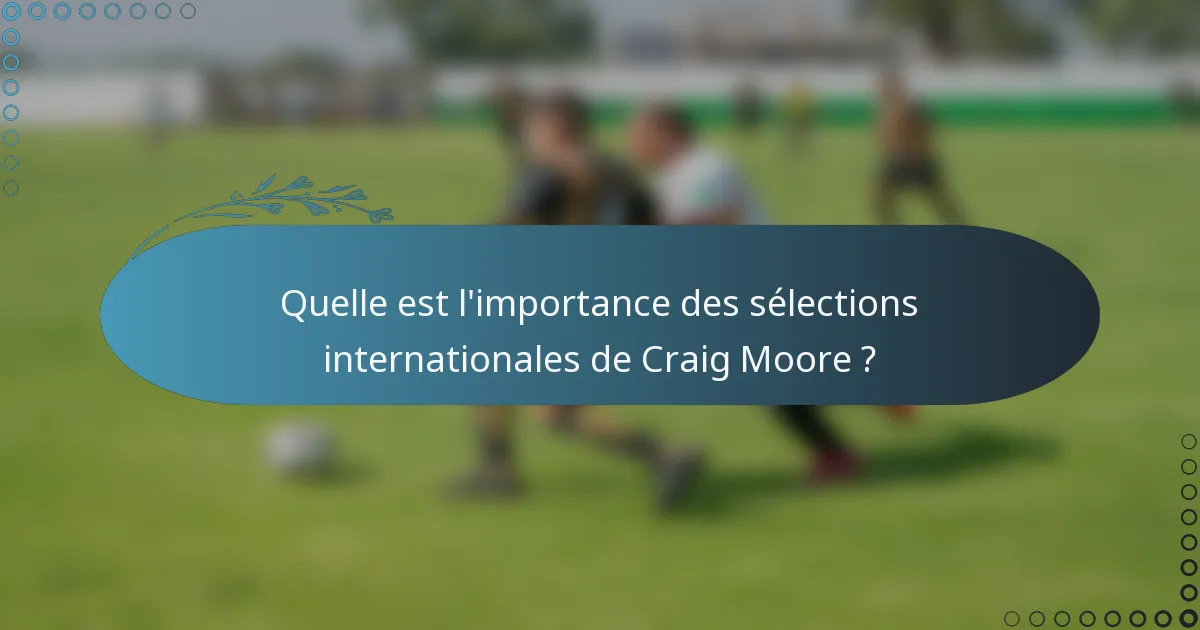 Quelle est l'importance des sélections internationales de Craig Moore ?