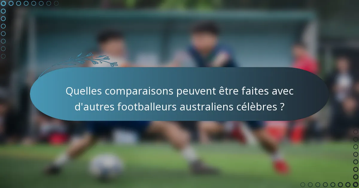 Quelles comparaisons peuvent être faites avec d'autres footballeurs australiens célèbres ?