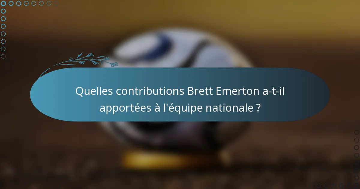 Quelles contributions Brett Emerton a-t-il apportées à l'équipe nationale ?